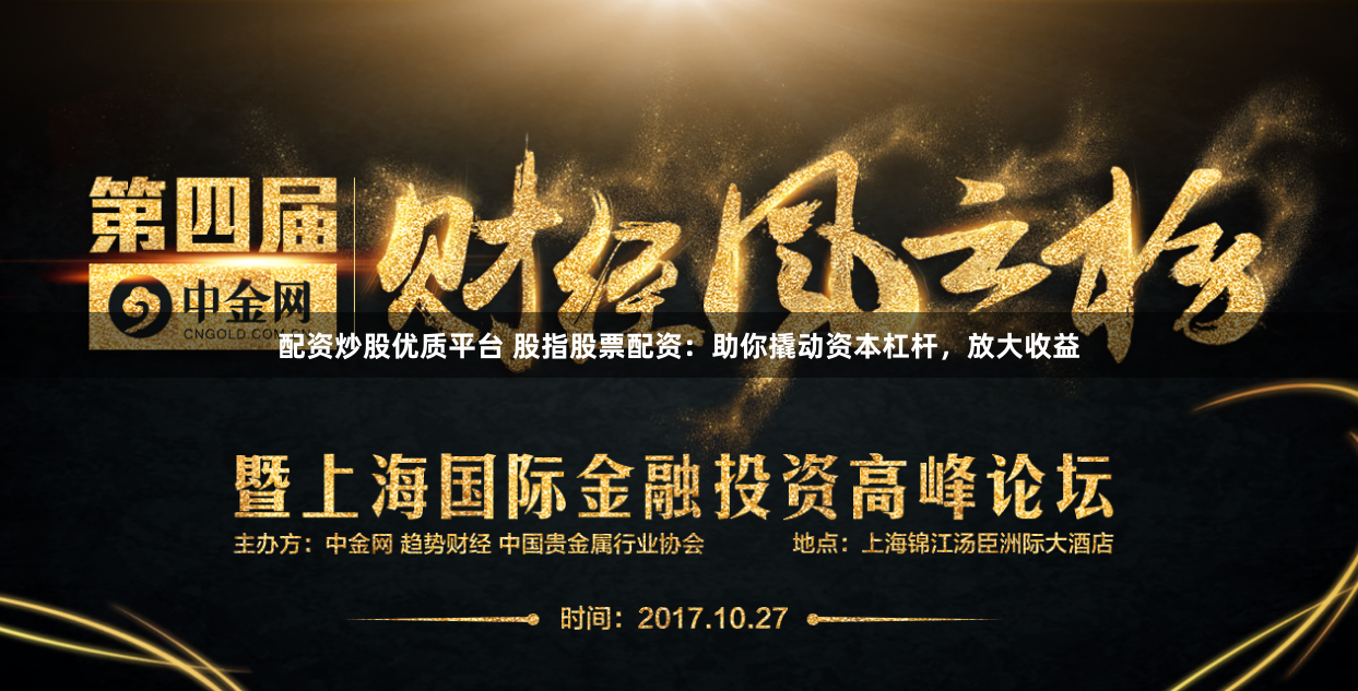 配资炒股优质平台 股指股票配资：助你撬动资本杠杆，放大收益