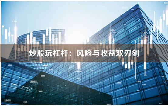 炒股玩杠杆：风险与收益双刃剑