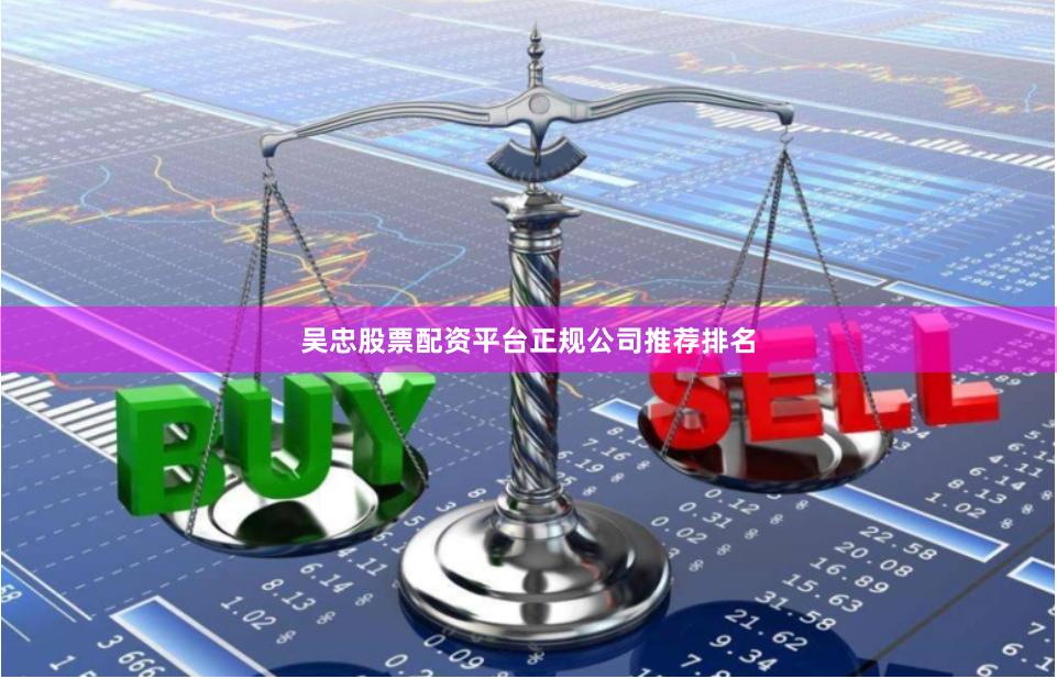吴忠股票配资平台正规公司推荐排名
